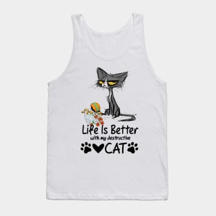 Life is better with my destructive cat Tank Top